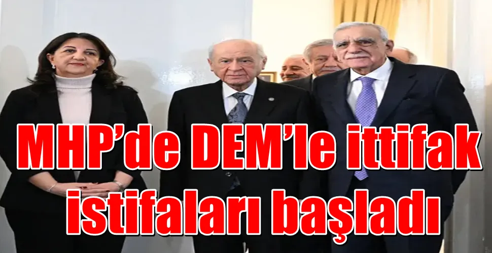 MHP’de DEM’le ittifak  istifaları başladı