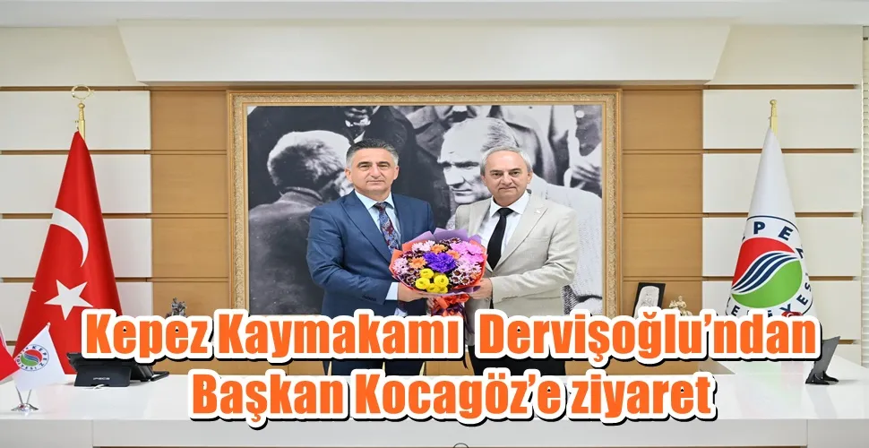 Kepez Kaymakamı  Dervişoğlu’ndan Başkan Kocagöz’e ziyaret