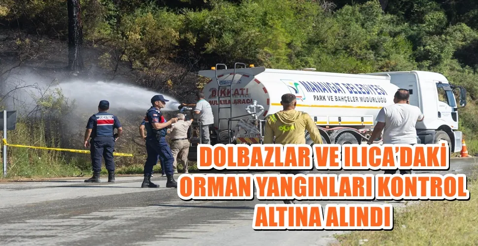 DOLBAZLAR VE ILICA’DAKİ ORMAN YANGINLARI KONTROL ALTINA ALINDI