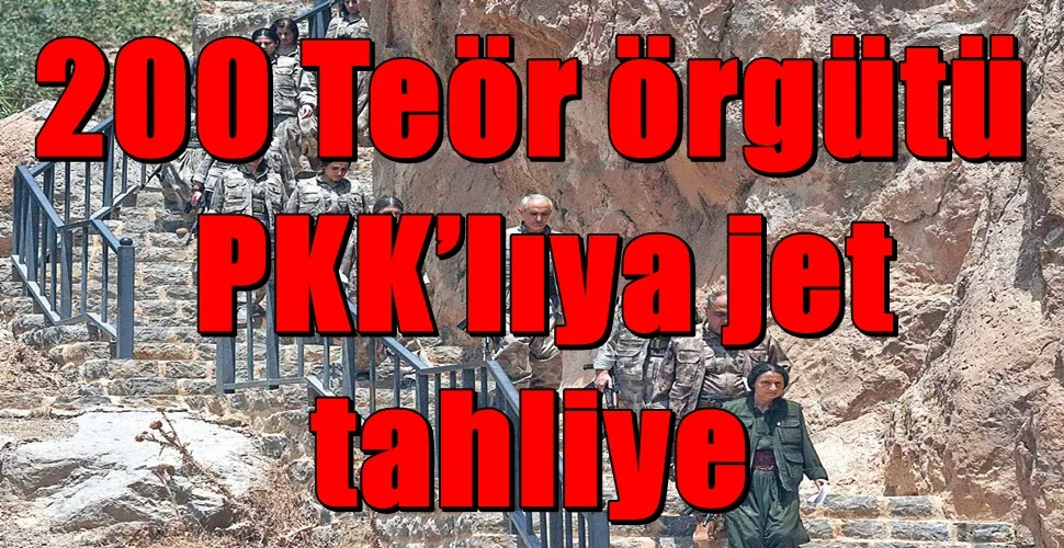200 Teör örgütü  PKK’lıya jet  tahliye