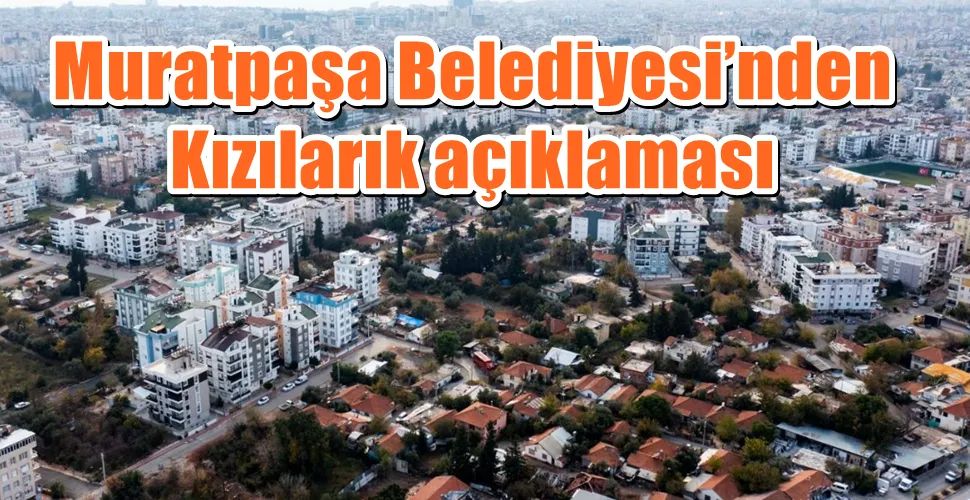 Muratpaşa Belediyesi’nden Kızılarık açıklaması