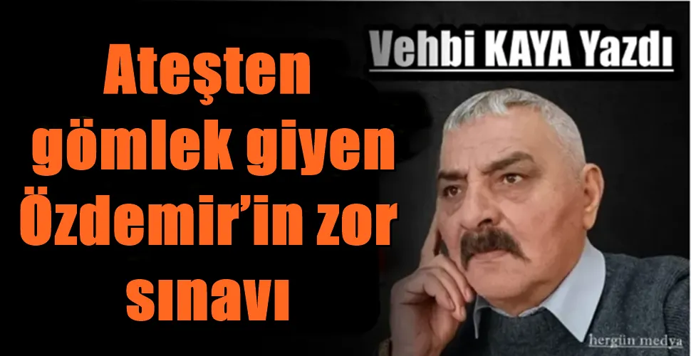 Ateşten gömlek giyen Özdemir’in zor sınavı