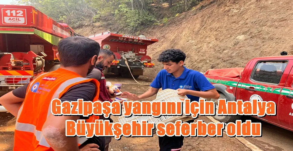 Gazipaşa yangını için Antalya  Büyükşehir seferber oldu