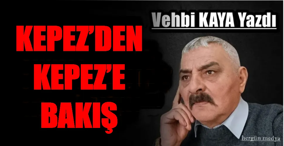  KEPEZ’DEN KEPEZ’E BAKIŞ