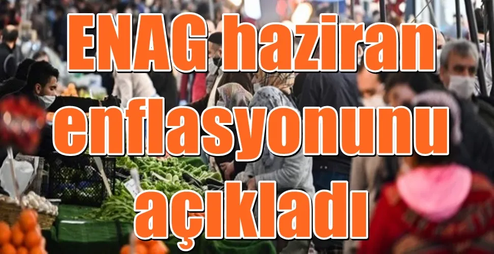 ENAG haziran enflasyonunu açıkladı
