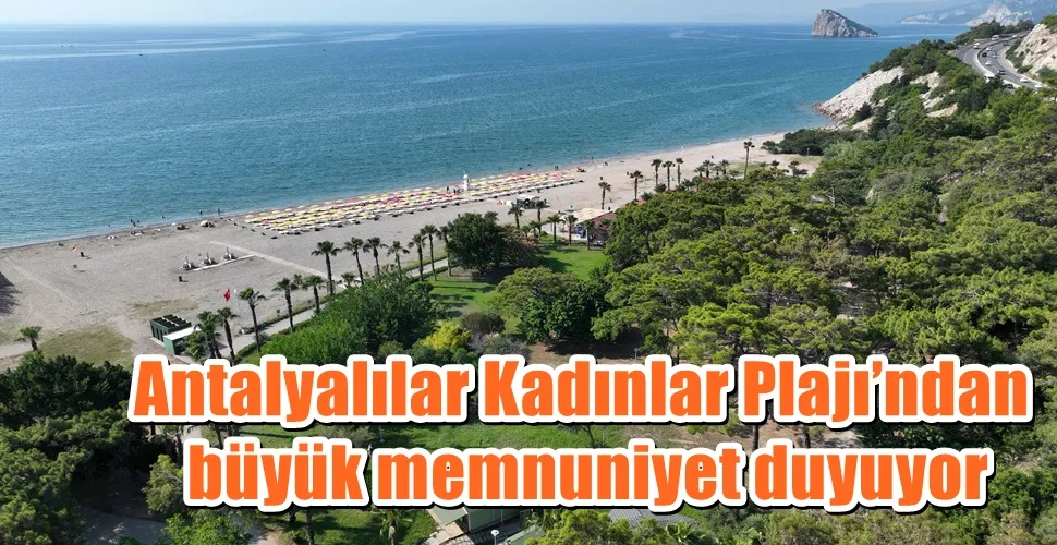 Antalyalılar Kadınlar Plajı’ndan büyük memnuniyet duyuyor