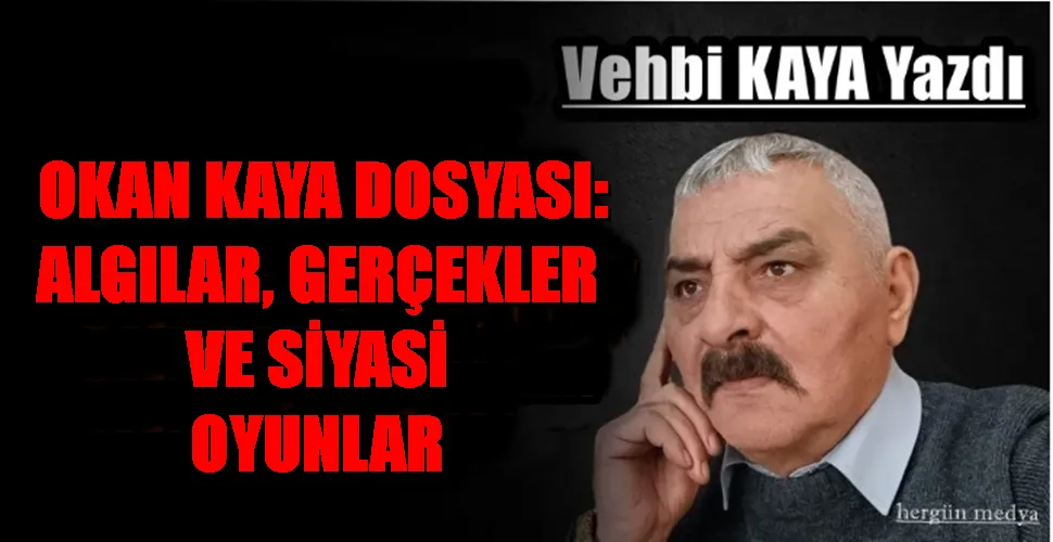  OKAN KAYA DOSYASI: ALGILAR, GERÇEKLER VE SİYASİ OYUNLAR