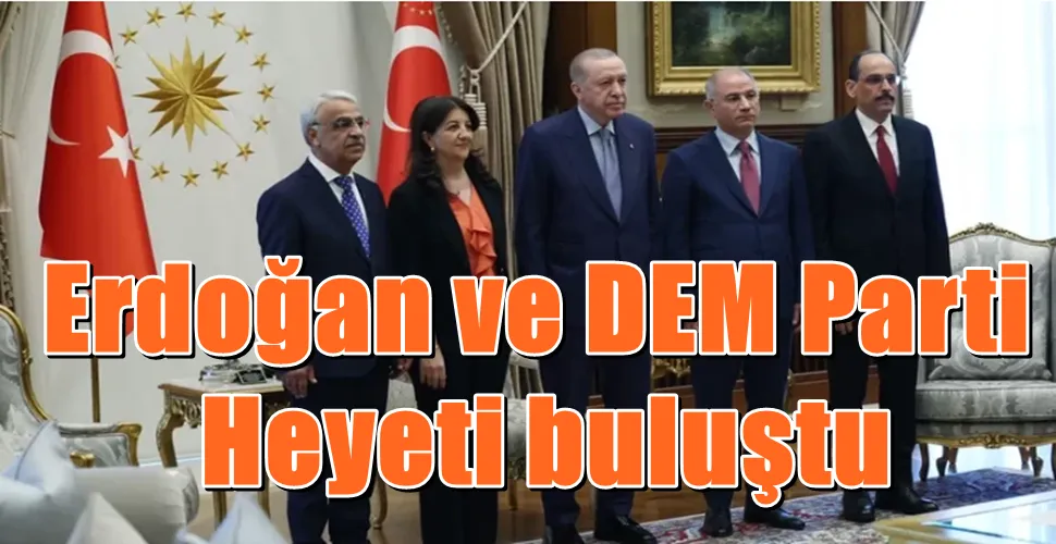 Erdoğan ve DEM Parti  Heyeti buluştu