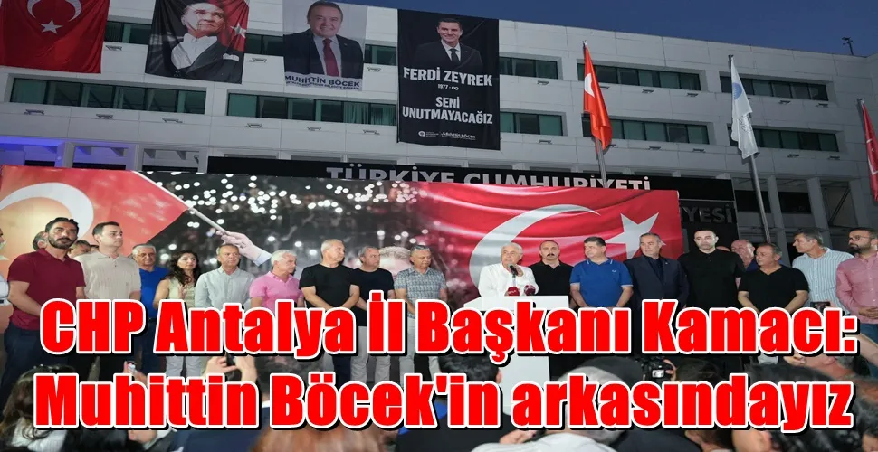  CHP Antalya İl Başkanı Kamacı:  Muhittin Böcek