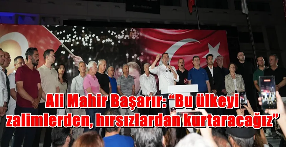 Ali Mahir Başarır: “Bu ülkeyi  zalimlerden, hırsızlardan kurtaracağız”