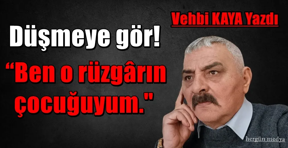 Düşmeye gör! “Ben o rüzgârın çocuğuyum.