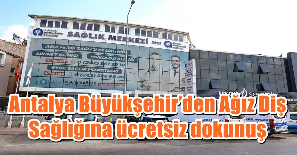 Antalya   Büyükşehir’den Ağız Diş Sağlığına ücretsiz dokunuş 