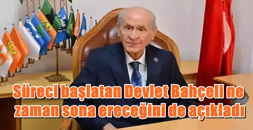 Süreci başlatan Devlet Bahçeli ne zaman sona ereceğini de açıkladı
