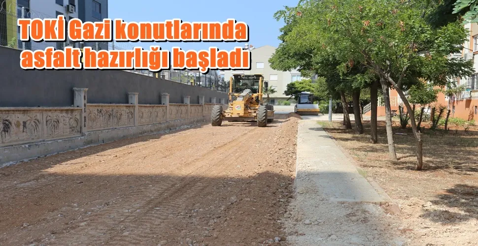 TOKİ Gazi konutlarında asfalt hazırlığı başladı