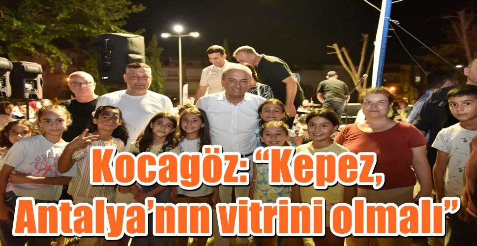 Kocagöz: “Kepez, Antalya’nın vitrini olmalı”