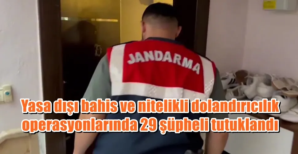 Yasa dışı bahis ve nitelikli dolandırıcılık  operasyonlarında 29 şüpheli tutuklandı
