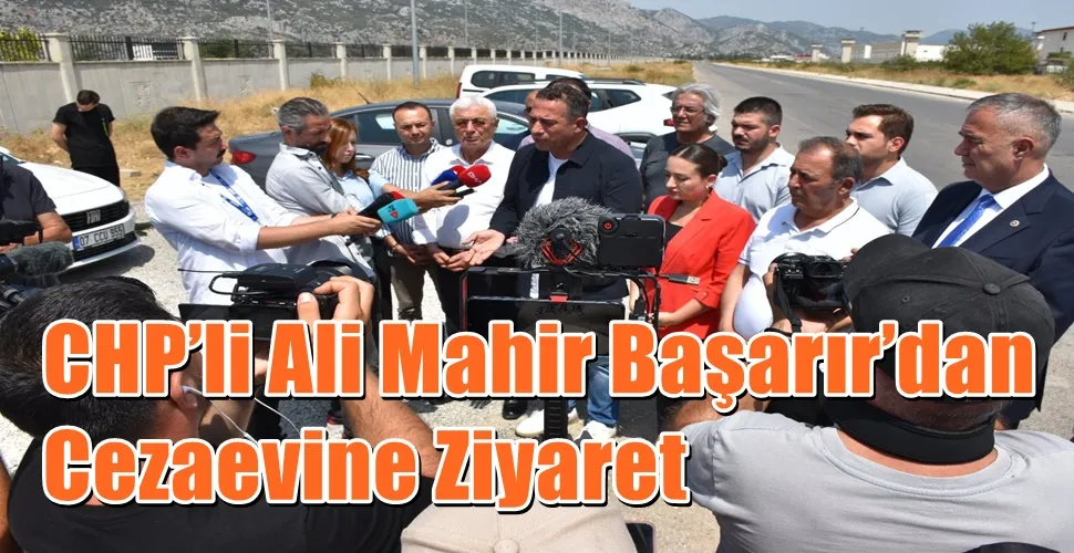 CHP’li Ali Mahir Başarır’dan Cezaevine Ziyaret