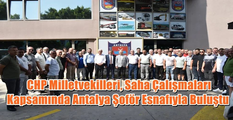  CHP Milletvekilleri, Saha Çalışmaları Kapsamında Antalya Şoför Esnafıyla Buluştu
