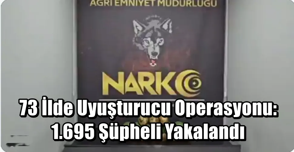 73 İlde Uyuşturucu Operasyonu: 1.695 Şüpheli Yakalandı