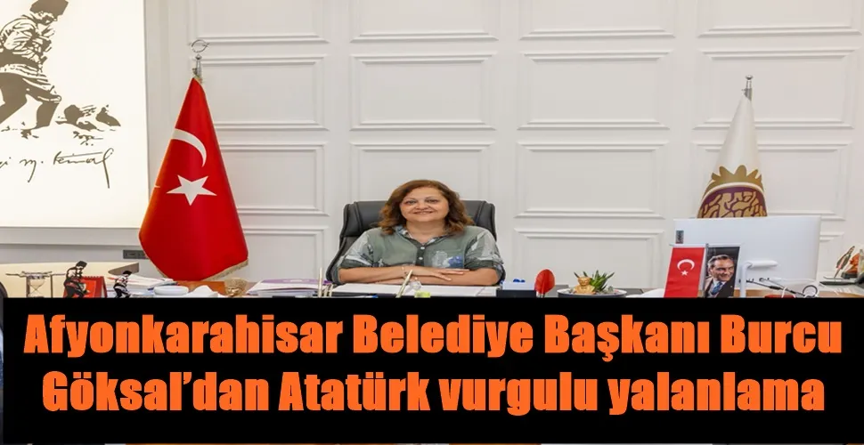 Afyonkarahisar Belediye Başkanı Burcu Göksal’dan Atatürk vurgulu yalanlama