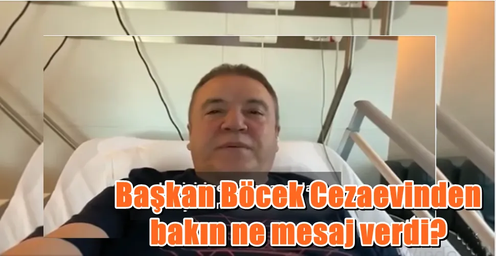 Başkan Böcek Cezaevinden bakın ne mesaj verdi?