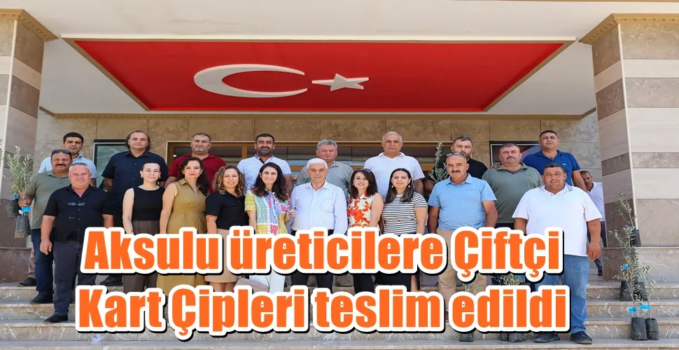 Aksulu üreticilere Çiftçi Kart Çipleri teslim edildi