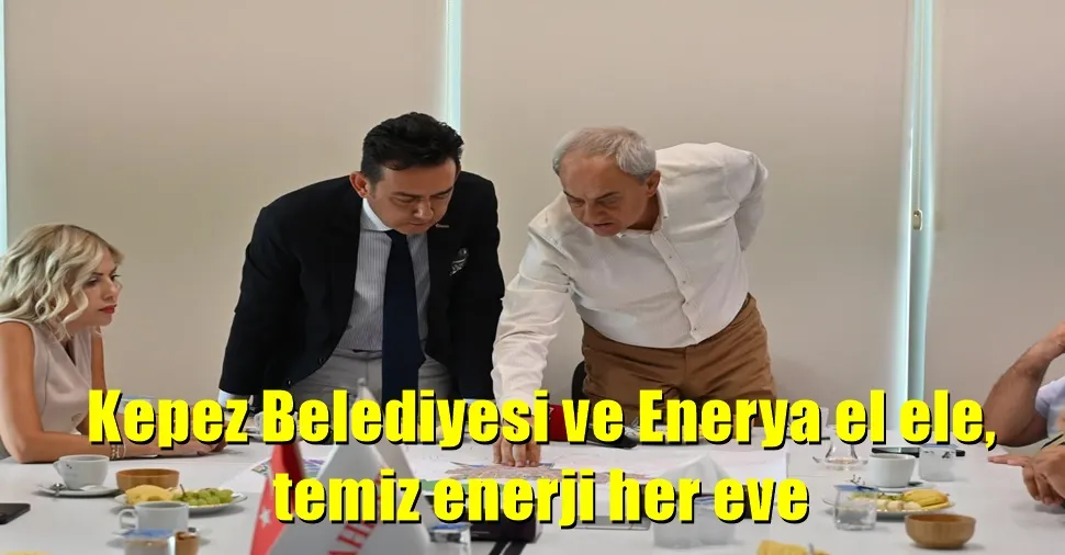 Kepez Belediyesi ve Enerya el ele, temiz enerji her eve