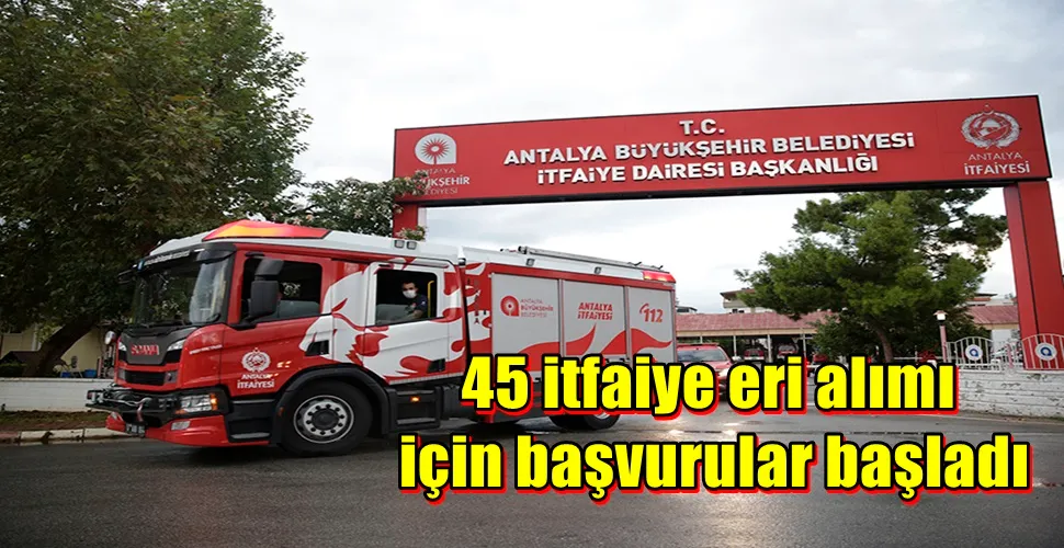   45 itfaiye eri alımı için başvurular başladı