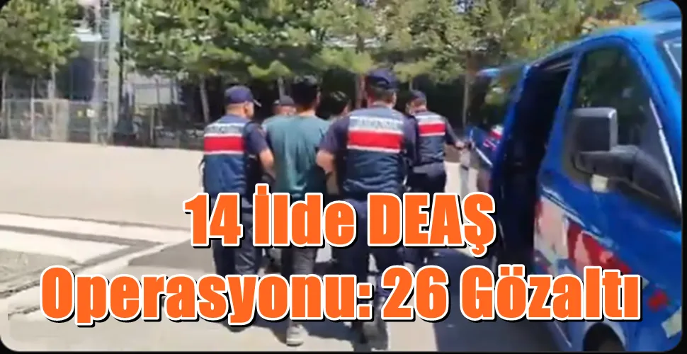 14 İlde DEAŞ Operasyonu: 26 Gözaltı