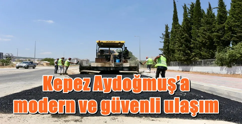 Kepez Aydoğmuş’a modern ve güvenli ulaşım