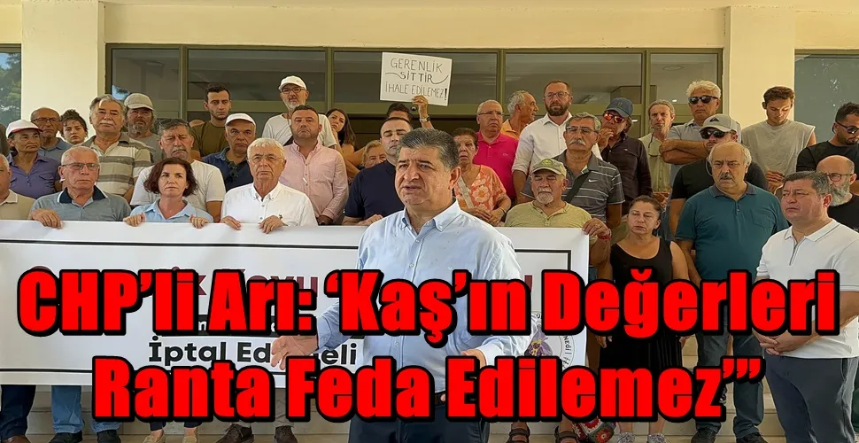 CHP’li Arı: ‘Kaş’ın Değerleri Ranta Feda Edilemez’”