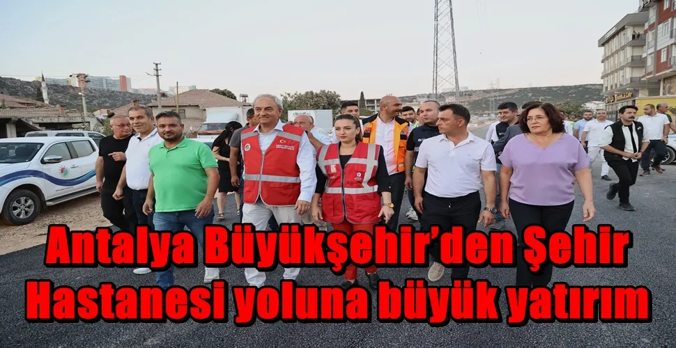 Antalya Büyükşehir’den Şehir Hastanesi yoluna büyük yatırım 