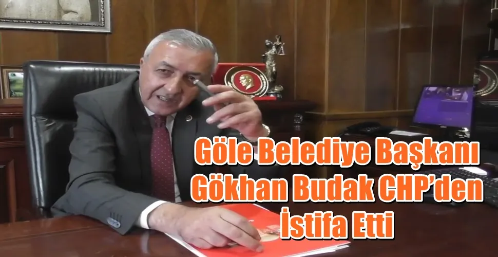 Göle Belediye Başkanı Gökhan Budak CHP’den İstifa Etti