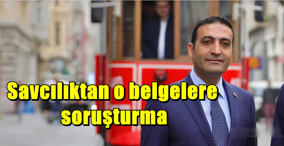 Savcılıktan o belgelere  soruşturma 