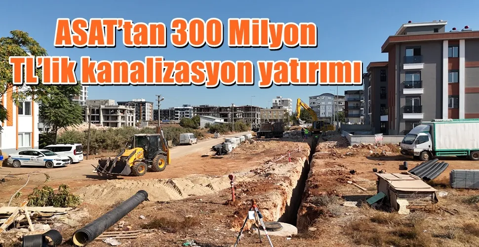 ASAT’tan 300 Milyon TL’lik kanalizasyon yatırımı