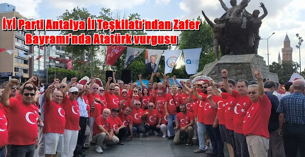 İYİ Parti Antalya İl Teşkilatı’ndan Zafer Bayramı’nda Atatürk vurgusu