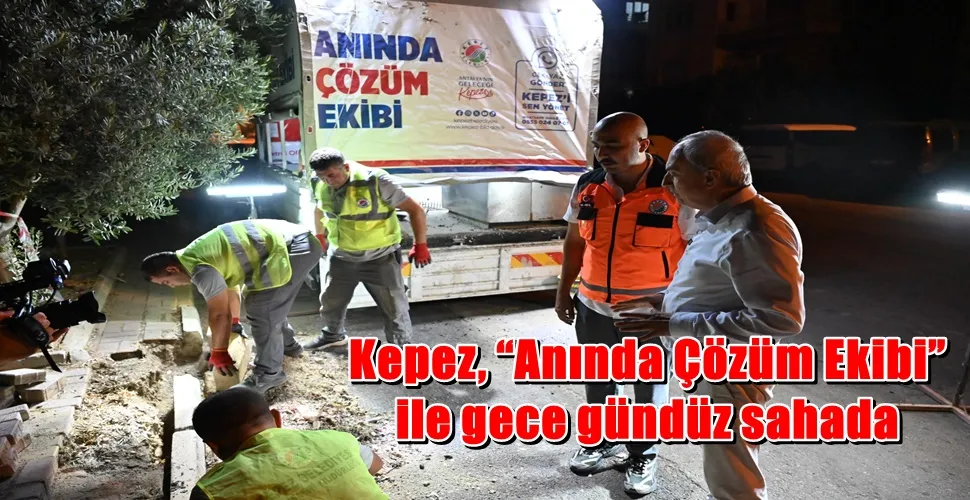 Kepez, “Anında Çözüm Ekibi”  ile gece gündüz sahada