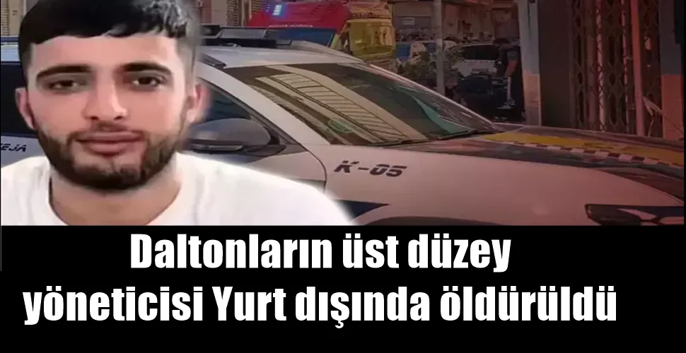 Daltonların üst düzey  yöneticisi Yurt dışında öldürüldü