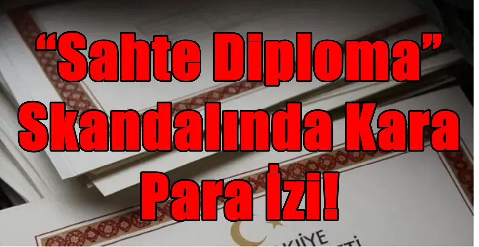 “Sahte Diploma” Skandalında Kara Para İzi!