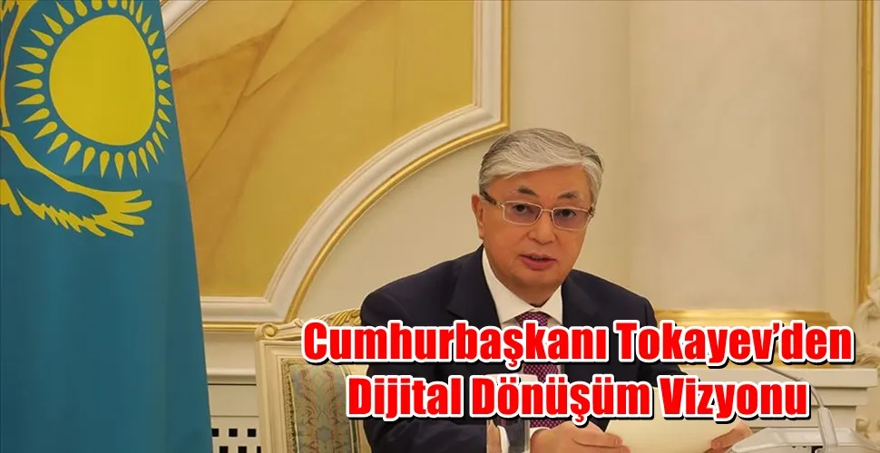 Cumhurbaşkanı Tokayev’den Dijital Dönüşüm Vizyonu