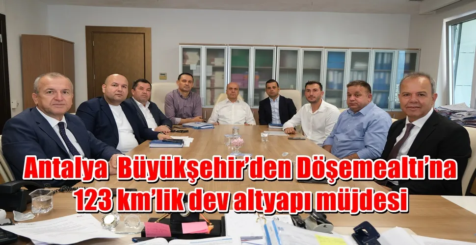Antalya  Büyükşehir’den Döşemealtı’na 123 km’lik dev altyapı müjdesi