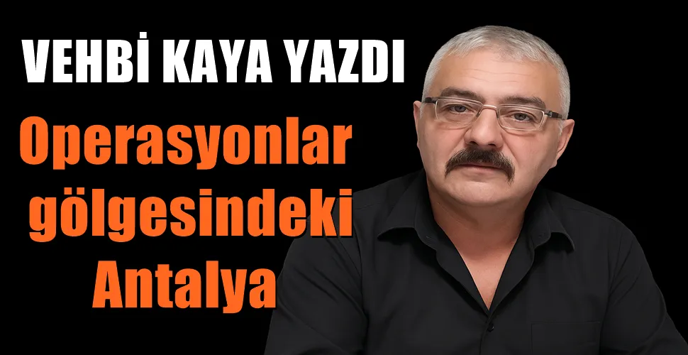 Operasyonlar gölgesindeki Antalya