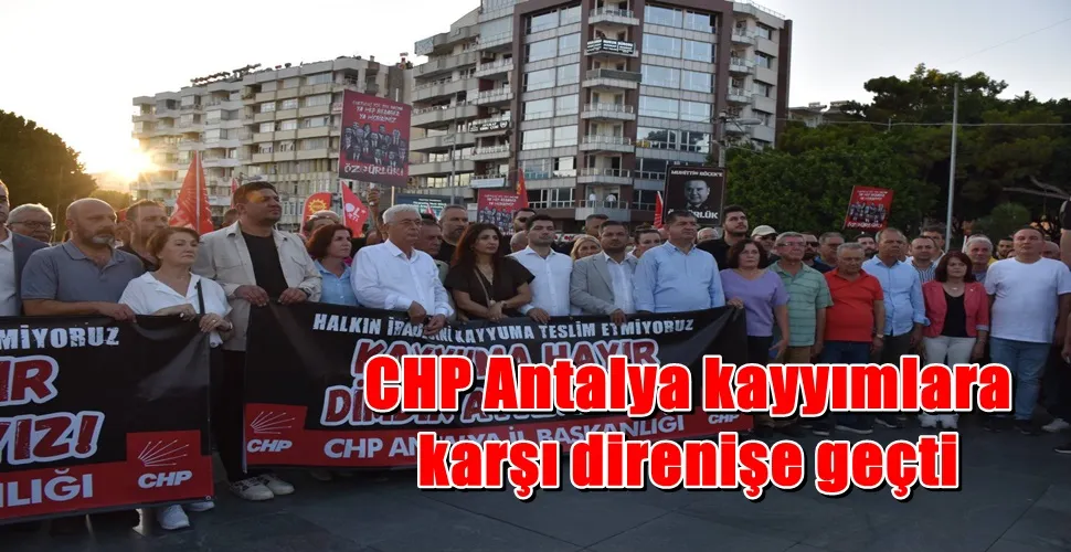 CHP Antalya kayyımlara  karşı direnişe geçti