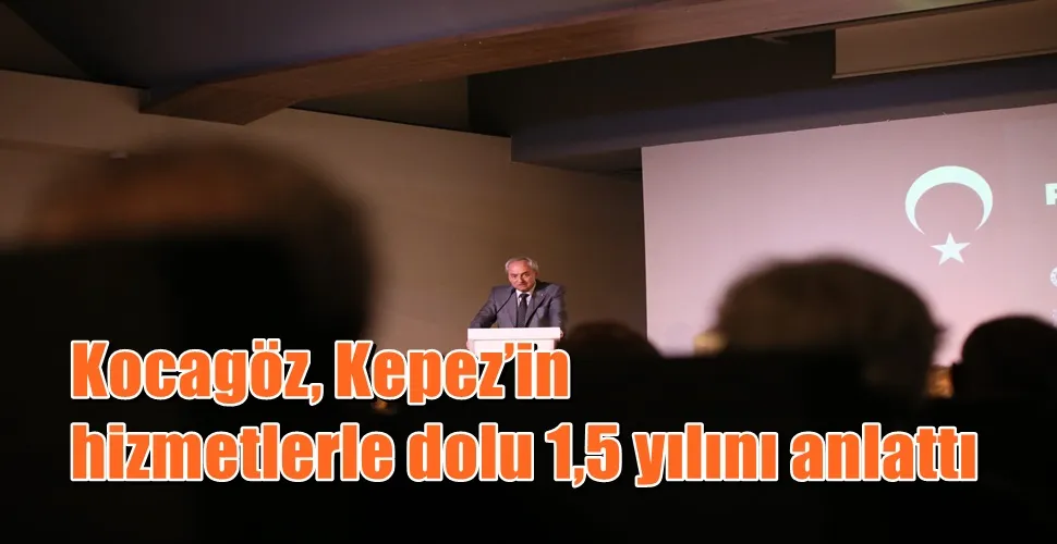 Kocagöz, Kepez’in hizmetlerle dolu 1,5 yılını anlattı