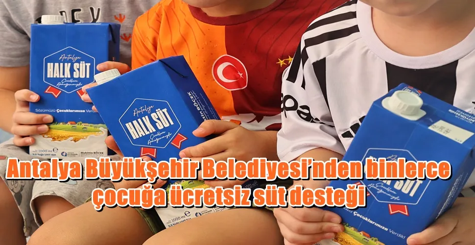 Antalya Büyükşehir Belediyesi’nden binlerce çocuğa ücretsiz süt desteği