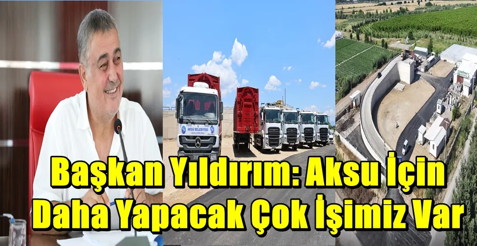Başkan Yıldırım: Aksu İçin Daha Yapacak Çok İşimiz Var