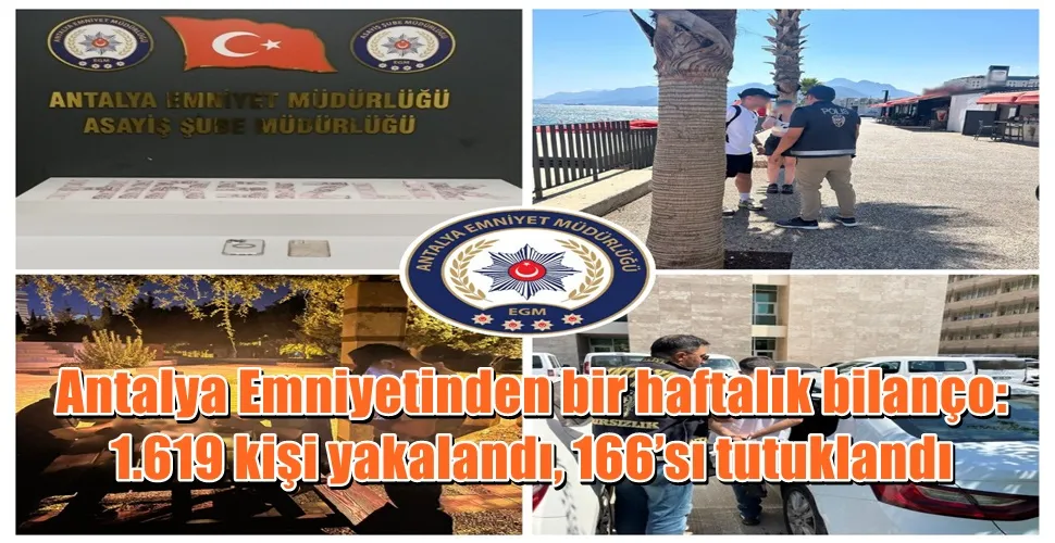 Antalya Emniyetinden bir haftalık bilanço: 1.619 kişi yakalandı, 166’sı tutuklandı
