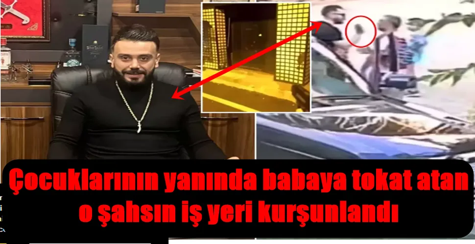 Çocuklarının yanında babaya tokat atan o şahsın iş yeri kurşunlandı