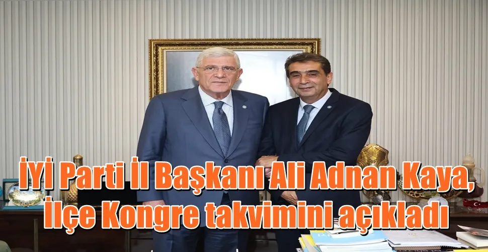 İYİ Parti İl Başkanı Ali Adnan Kaya, İlçe Kongre takvimini açıkladı