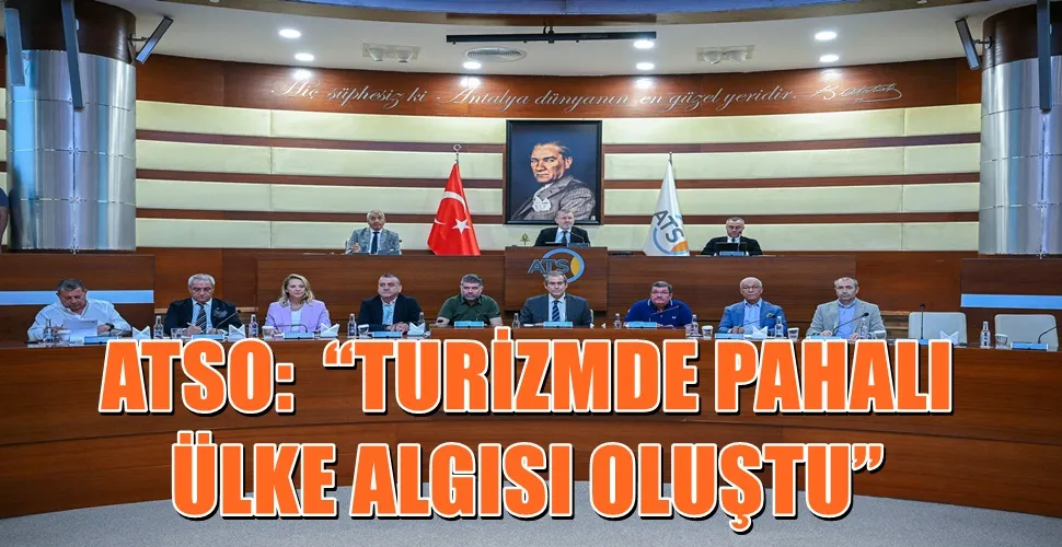 ATSO:  “TURİZMDE PAHALI ÜLKE ALGISI OLUŞTU”